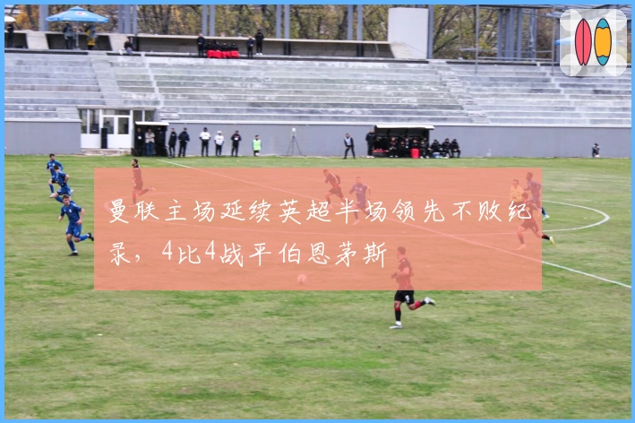 曼联主场延续英超半场领先不败纪录，4比4战平伯恩茅斯