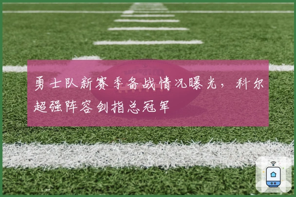 勇士队新赛季备战情况曝光，科尔超强阵容剑指总冠军